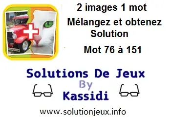 2 images 1 mot  mélangez et obtenez solution niveau 76 à 151